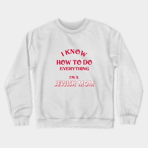 I Know How To Do Everything I'm A Jewish Mom Crewneck Sweatshirt by Proud Collection